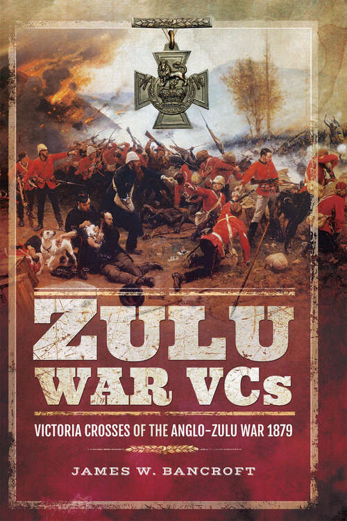 Book cover of Zulu War VCs: Victoria Crosses of the Anglo-Zulu War, 1879