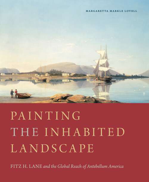 Book cover of Painting the Inhabited Landscape: Fitz H. Lane and the Global Reach of Antebellum America