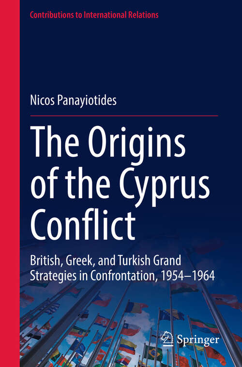 Book cover of The Origins of the Cyprus Conflict: British, Greek, and Turkish Grand Strategies in Confrontation, 1954-1964 (Contributions to International Relations)
