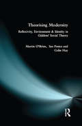 Theorising Modernity: Reflexivity, Environment & Identity in Giddens' Social Theory