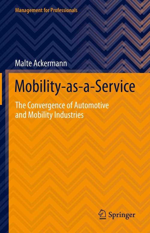 Mobility-as-a-Service: The Convergence of Automotive and Mobility Industries (Management for Professionals)
