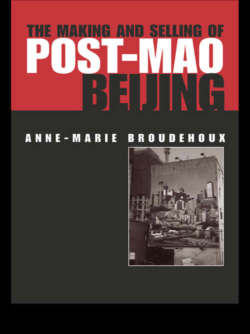 Book cover of The Making and Selling of Post-Mao Beijing (2) (Planning, History and Environment Series)