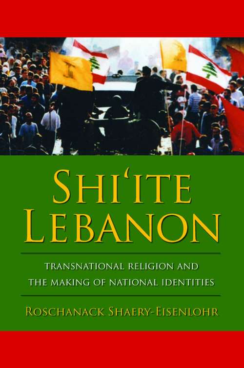 Book cover of Shi'ite Lebanon: Transnational Religion and the Making of National Identities (History and Society of the Modern Middle East)