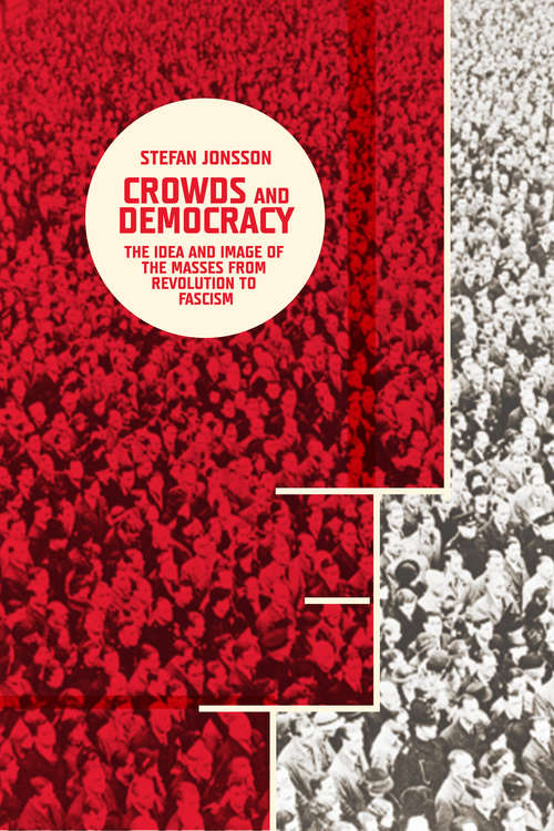 Book cover of Crowds and Democracy: The Idea and Image of the Masses from Revolution to Fascism (Columbia Themes in Philosophy, Social Criticism, and the Arts)