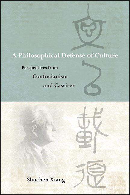 Book cover of A Philosophical Defense of Culture: Perspectives from Confucianism and Cassirer (SUNY series in Chinese Philosophy and Culture)