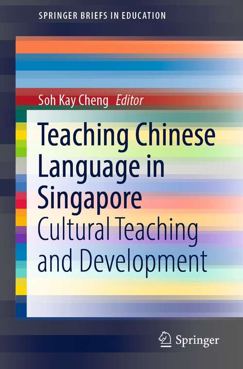 Teaching Chinese Language in Singapore: Cultural Teaching and Development (SpringerBriefs in Education)