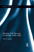 Worship, Civil War and Community, 1638–1660 (Warfare, Society and Culture)