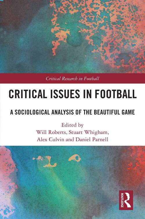 Critical Issues in Football: A Sociological Analysis of the Beautiful Game (Critical Research in Football)