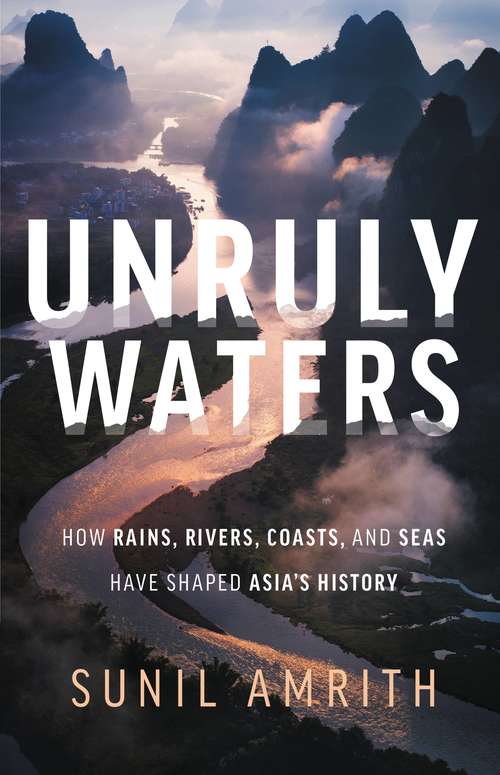 Book cover of Unruly Waters: How Rains, Rivers, Coasts, and Seas Have Shaped Asia's History