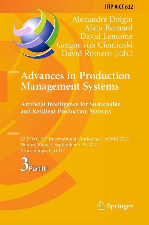 Advances in Production Management Systems. Artificial Intelligence for Sustainable and Resilient Production Systems: IFIP WG 5.7 International Conference, APMS 2021, Nantes, France, September 5–9, 2021, Proceedings, Part III (IFIP Advances in Information and Communication Technology #632)