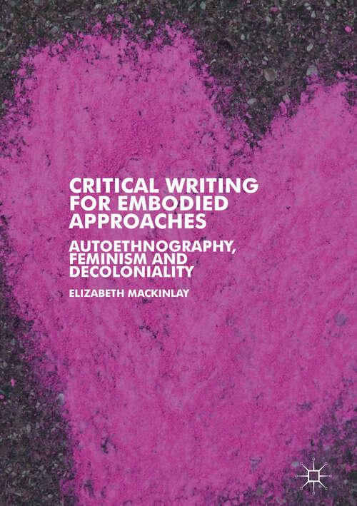 Critical Writing for Embodied Approaches: Autoethnography, Feminism and Decoloniality