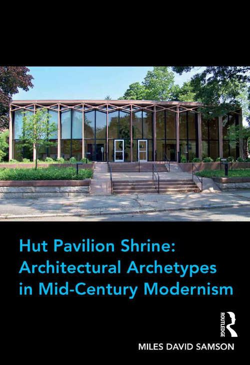 Hut Pavilion Shrine: Architectural Archetypes In Mid-century Modernism