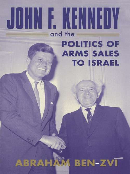 Book cover of John F. Kennedy and the Politics of Arms Sales to Israel (Israeli History, Politics and Society)