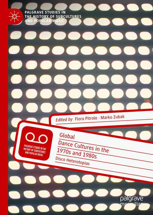 Book cover of Global Dance Cultures in the 1970s and 1980s: Disco Heterotopias (1st ed. 2022) (Palgrave Studies in the History of Subcultures and Popular Music)