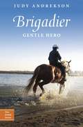 Brigadier: Gentle Hero (True Horse Stories #5)