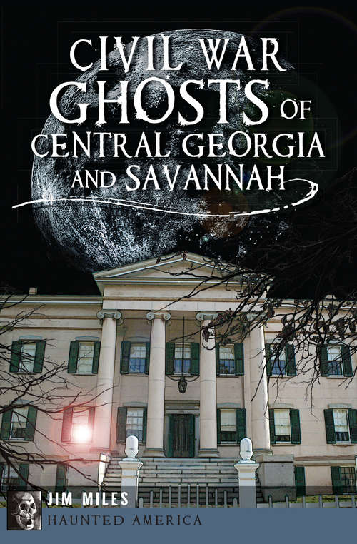 Civil War Ghosts of Central Georgia and Savannah (Haunted America)