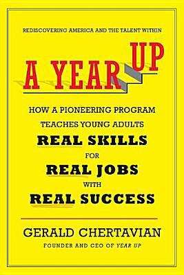 Book cover of A Year Up: How a Pioneering program Teaches Young Adults Real Skills for Real Jobs--with Real Success