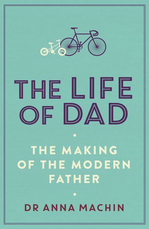 Book cover of The Life of Dad: The Making of a Modern Father