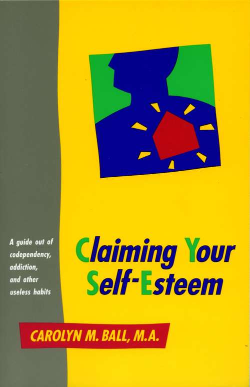 Claiming Your Self-Esteem: A Guide Out of Codependency, Addiction and Other Useless Habits