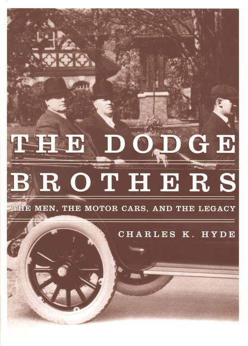 The Dodge Brothers: The Men, the Motor Cars, and the Legacy