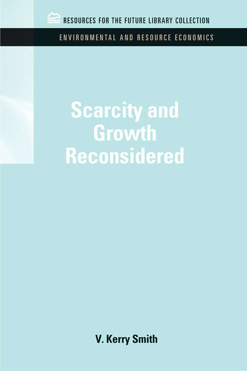 Scarcity and Growth Reconsidered (RFF Environmental and Resource Economics Set)