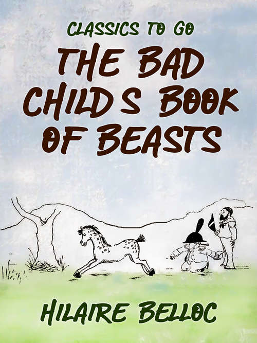 Book cover of The Bad Child's Book of Beasts: The Bad Child's Book Of Beasts And More Beasts (for Worse Children) (Classics To Go)