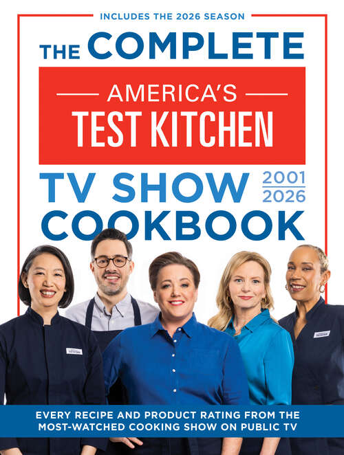 Book cover of The Complete America’s Test Kitchen TV Show Cookbook 2001–2026: Every recipe and Product Rating from the Most-Watched Cooking Show on Public TVIncludes the 2026 Season