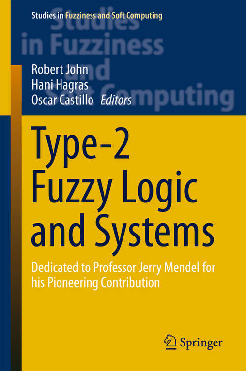 Type-2 Fuzzy Logic and Systems: Dedicated to Professor Jerry Mendel for his Pioneering Contribution (Studies in Fuzziness and Soft Computing #362)