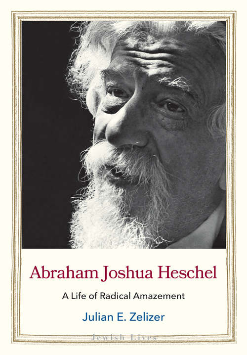 Book cover of Abraham Joshua Heschel: A Life of Radical Amazement (Jewish Lives)