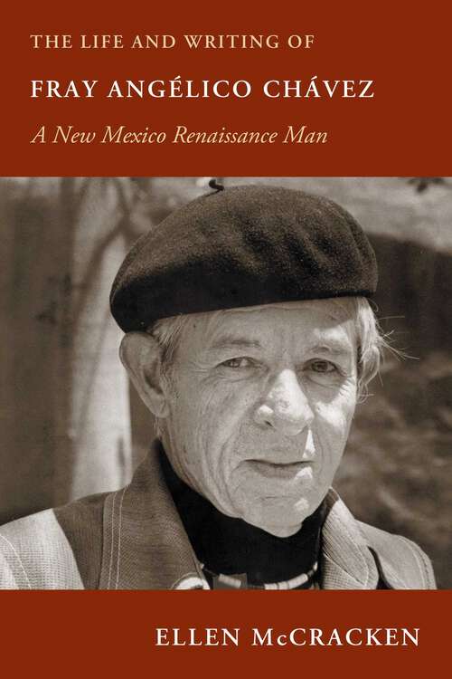 Book cover of The Life and Writing of Fray Angélico Chávez: A New Mexico Renaissance Man (Pasó Por Aquí Series in the Nuevomexicano Literary Heritage)