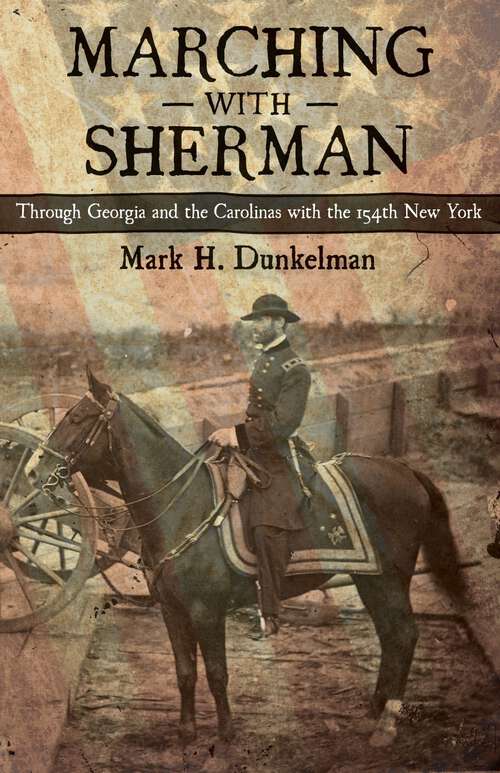 Book cover of Marching with Sherman: Through Georgia and the Carolinas with the 154th New York (Conflicting Worlds: New Dimensions of the American Civil War)