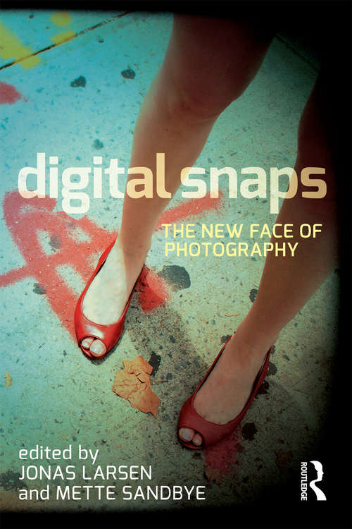Book cover of Digital Snaps: The New Face of Photography (International Library Of Visual Culture Ser.: Vol. 7)