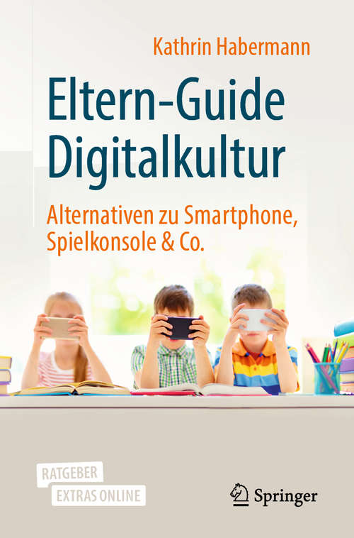 Book cover of Eltern-Guide Digitalkultur: Alternativen zu Smartphone, Spielkonsole & Co. (1. Aufl. 2020)
