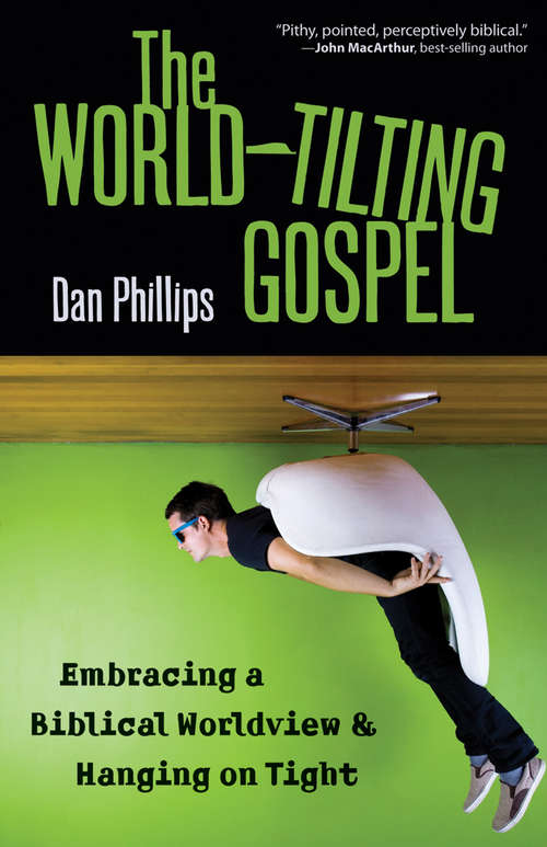 Book cover of The World-Tilting Gospel: Embracing a Biblical Worldview and Hanging on Tight