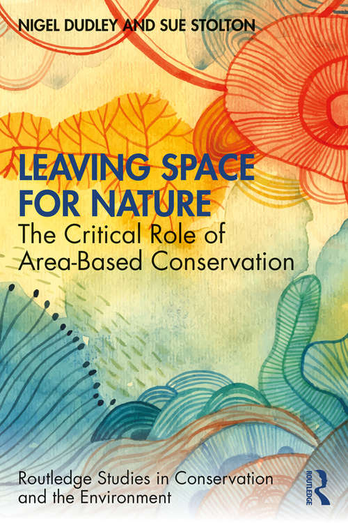 Leaving Space for Nature: The Critical Role of Area-Based Conservation (Routledge Studies in Conservation and the Environment)