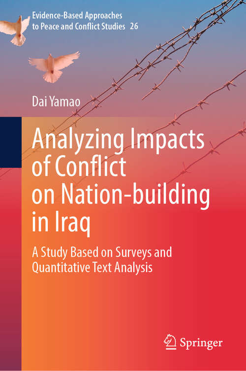Book cover of Analyzing Impacts of Conflict on Nation-building in Iraq: A Study Based on Surveys and Quantitative Text Analysis (Evidence-Based Approaches to Peace and Conflict Studies #26)