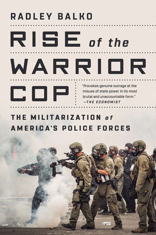 Book cover of Rise of the Warrior Cop: The Militarization of America's Police Forces
