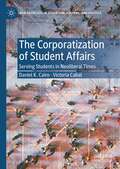 The Corporatization of Student Affairs: Serving Students in Neoliberal Times (New Frontiers in Education, Culture, and Politics)