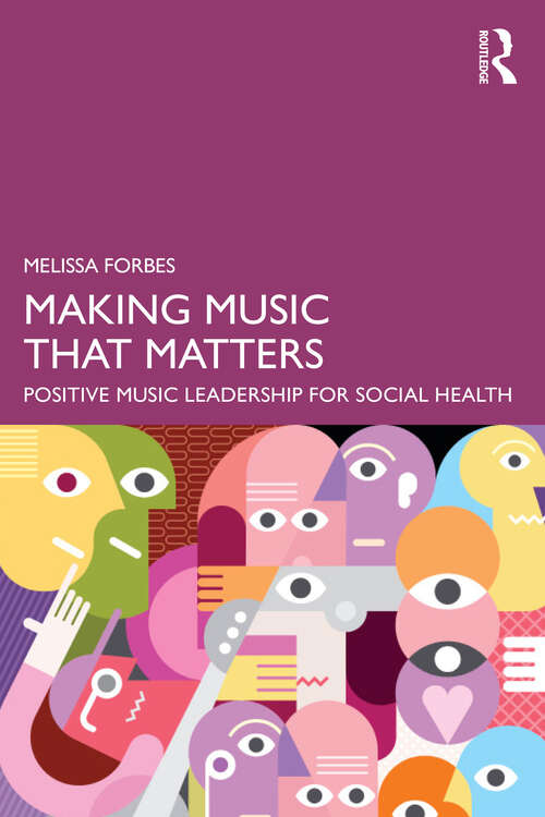 Book cover of Making Music That Matters: Positive Music Leadership for Social Health (1)