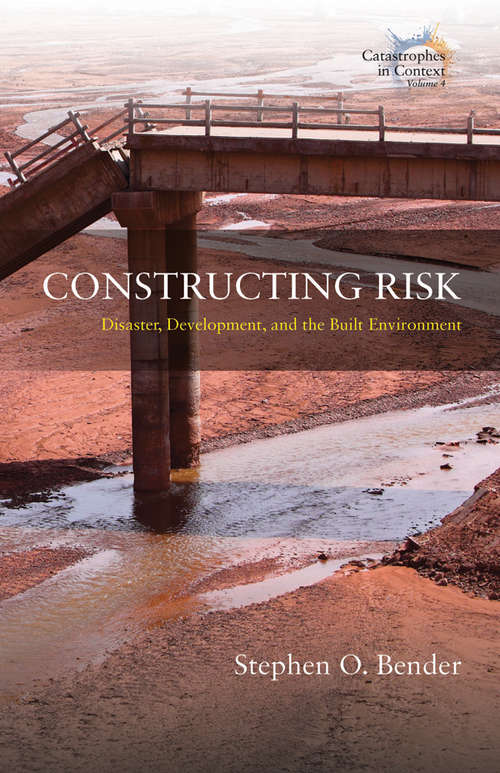 Book cover of Constructing Risk: Disaster, Development, and the Built Environment (Catastrophes in Context #4)