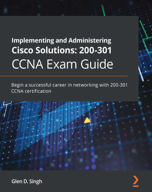 Book cover of Implementing and Administering Cisco Solutions: Begin a successful career in networking with CCNA 200-301 certification (1)