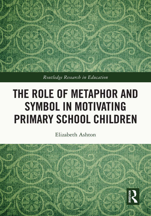 Book cover of The Role of Metaphor and Symbol in Motivating Primary School Children (Routledge Research in Education)