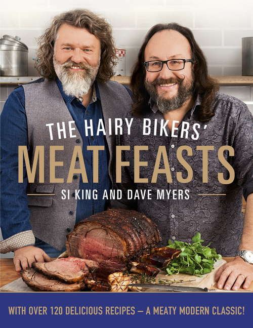 The Hairy Bikers' Meat Feasts: With Over 120 Delicious Recipes - A Meaty Modern Classic