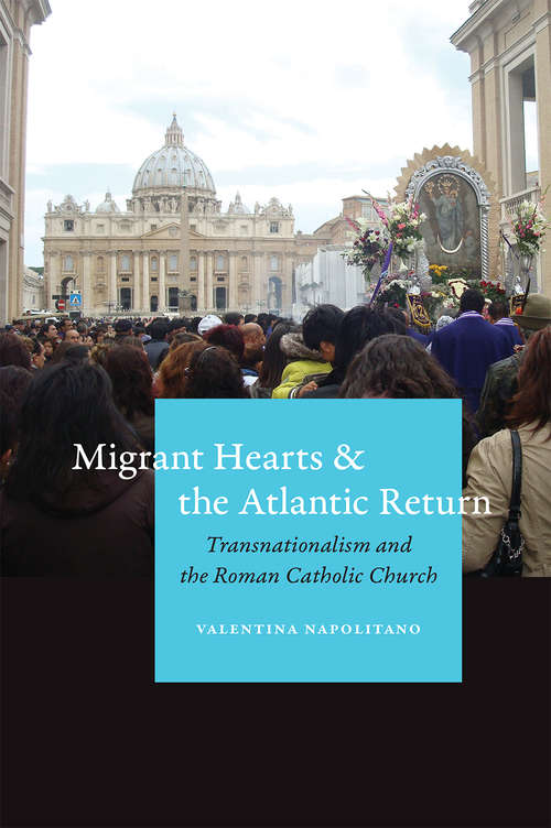 Book cover of Migrant Hearts and the Atlantic Return: Transnationalism and the Roman Catholic Church