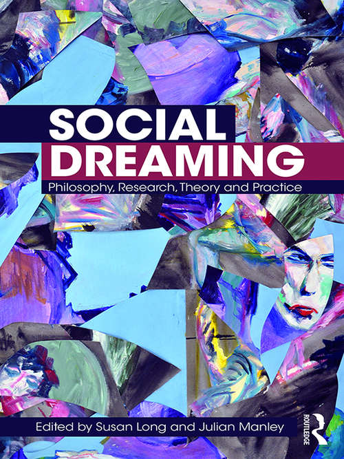 Social Dreaming: Philosophy, Research, Theory and Practice (Studies in the Psychosocial)