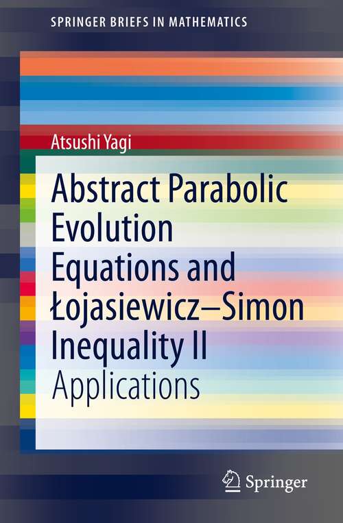 Book cover of Abstract Parabolic Evolution Equations and Łojasiewicz–Simon Inequality II: Applications (1st ed. 2021) (SpringerBriefs in Mathematics)