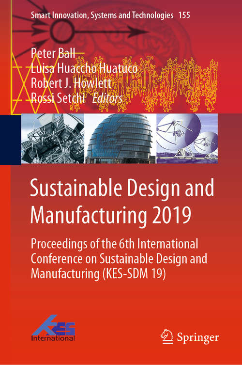 Sustainable Design and Manufacturing 2019: Proceedings of the 6th International Conference on Sustainable Design and Manufacturing (KES-SDM 19) (Smart Innovation, Systems and Technologies #155)