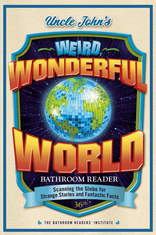 Book cover of Uncle John's Weird, Wonderful World Bathroom Reader: Scanning the Globe for Strange Stories and Fantastic Facts (Uncle John's Bathroom Reader Annual #36)