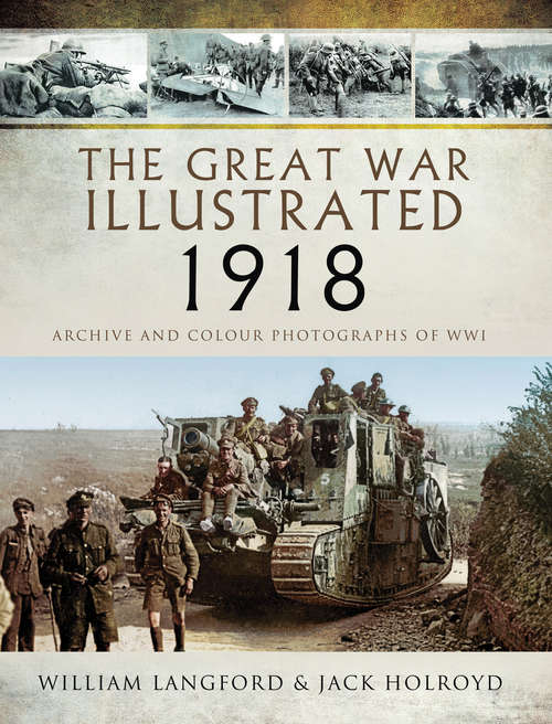 Book cover of The Great War Illustrated 1918: Archive and Colour Photographs of WWI