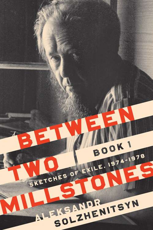 Between Two Millstones, Book 1: Sketches of Exile, 1974–1978 (The Center for Ethics and Culture Solzhenitsyn)
